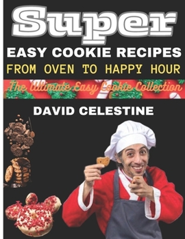Super Easy Cookie Recipes: From Oven to Happy Hour: The Ultimate Easy Cookie Collection