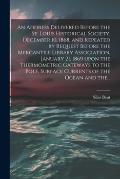 An Address Delivered Before the St. Louis Historical Society, December 10, 1868, and Repeated by Request Before the Mercantile Library Association, ... Surface Currents of the Ocean and The...