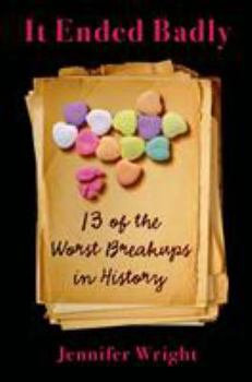 Hardcover It Ended Badly: Thirteen of the Worst Breakups in History Book
