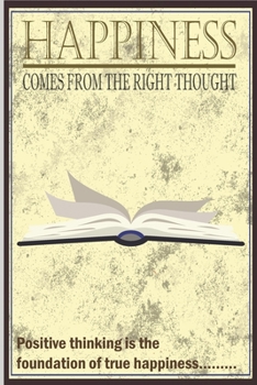 Happiness comes from the right thought: Positive thinking is the foundation of true happiness