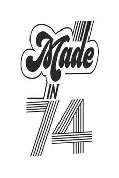 Made in 74 Notebook Birthday Celebration Gift Authentic Made In 1974 Birth Anniversary: Lined Notebook / Journal Gift, 120 Pages, 6x9, Soft Cover, ... For Women, Men, Boys, Girls ,Boss, Coworkers