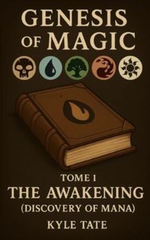 Genesis of Magic: The Awakening (Discovery of Mana) (Magic The Gathering - Fan Fiction)