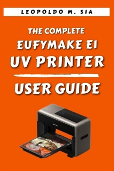 Paperback The Complete Eufymake E1 UV Printer User Guide Book