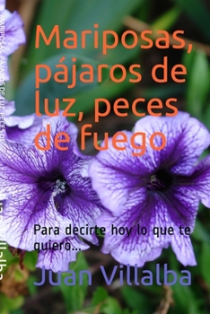 MARIPOSAS, PÁJAROS DE LUZ, PECES DE FUEGO (Para decirte hoy lo que te quiero...): "CABALLOS BLANCOS EN LOS PATIOS DEL PALACIO DE LA NOCHE" (Spanish Edition)