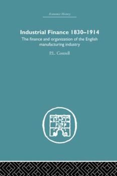 Paperback Industrial Finance, 1830-1914: The Finance and Organization of English Manufacturing Industry Book