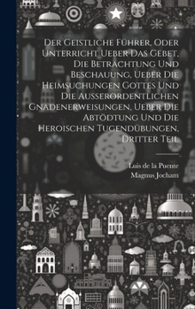Hardcover Der Geistliche Führer, oder Unterricht ueber das Gebet, die Betrachtung und Beschauung, ueber die heimsuchungen Gottes und die außerordentlichen Gnade [German] Book