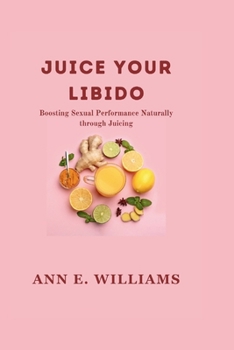 Juice Your Libido: Boosting Sexual Performance Naturally through Juicing