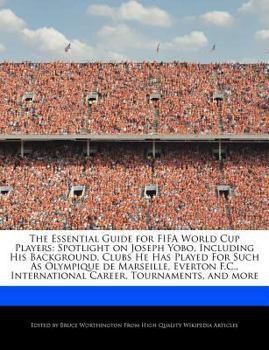 Paperback The Essential Guide for Fifa World Cup Players: Spotlight on Joseph Yobo, Including His Background, Clubs He Has Played for Such as Olympique de Marse Book