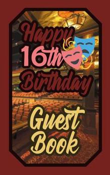 Paperback Happy 16th Birthday Guest Book: 16 Sixteenth Sixteen Theatre Celebration Message Logbook for Visitors Family and Friends to Write in Comments & Best W Book