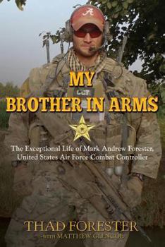 Paperback My Brother in Arms: The Exceptional Life of Mark Andrew Forester, United States Air Force Combat Controller Book