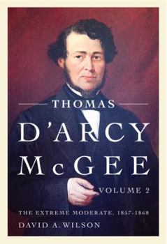 Hardcover Thomas d'Arcy McGee, Volume 2: The Extreme Moderate, 1857-1868 Book