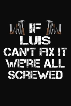 If Luis Can't Fix It We're All Screwed: Personalized Handyman Journal - Gift Notebook