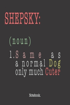 Shepsky (noun) 1. Same As A Normal Dog Only Much Cuter: Notebook