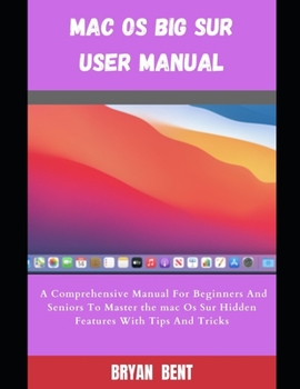 Paperback MacOS Big Sur User Manual: A Comprehensive Manual For Beginners And Seniors To Master The MacOS Big Sur Hidden Features With Tips And Tricks Book