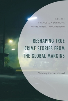 Paperback Reshaping True Crime Stories from the Global Margins: Voicing the Less Dead Book