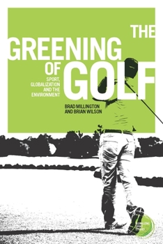 Hardcover The Greening of Golf: Sport, Globalization and the Environment Book
