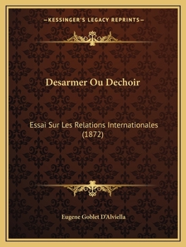 Desarmer Ou Dechoir: Essai Sur Les Relations Internationales (1872)