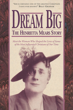 Paperback Dream Big: The Henrietta Mears Story: Meet the Woman Who Shaped the Lives of Some of the Most Influential Christians of Our Time Book