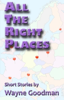 Paperback All the Right Places: Short Stories by Wayne Goodman Book