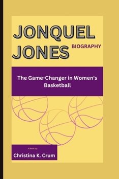 JONQUEL JONES BIOGRAPHY: The Game-Changer in Women's Basketball