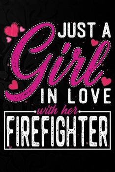 Paperback Just A Girl In Love With Her Firefighter: Cute Valentine's day or anniversary notebook for a girl whose boyfriend or husband is an awesome Firefighter Book