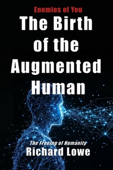 The Birth of the Augmented Human: The Freeing of Humanity (Enemies of You)