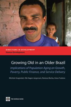 Paperback Growing Old in an Older Brazil: Implications of Population Aging on Growth, Poverty, Public Finance and Service Delivery Book