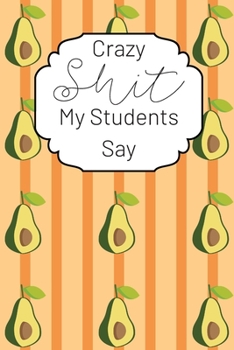 Paperback Crazy Shit My Students Say: A Teacher Keepsake Journal for Recording Cute, Embarrassing, Thought Provoking and Hilarious Shit Your Students Say Book