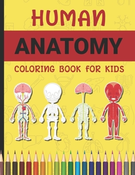 Human Anatomy Coloring Book for Kids: Human Anatomy Educational Coloring Workbook to Learn Various Human Organs of Our Body Bones, Muscles, Blood, ... & Their Work Physiology Medical Activity Book