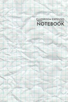 Classroom Expenses Notebook: Crumpled Paper Classroom Expenses Tracker: 6x9 Inches 100 Pages Lovely Gift Idea for Teachers and Students