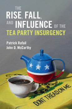 Hardcover The Rise, Fall, and Influence of the Tea Party Insurgency Book