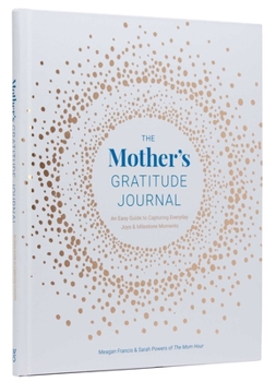 Hardcover The Mother's Gratitude Journal: An Easy Guide to Capturing Everyday Joys and Milestone Moments Book
