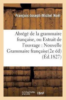 Paperback Abrégé de la Grammaire Française, Ou Extrait de l'Ouvrage Intitulé Nouvelle Grammaire Française.: Seconde Édition [French] Book