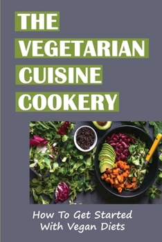 Paperback The Vegetarian Cuisine Cookery: How To Get Started With Vegan Diets Book