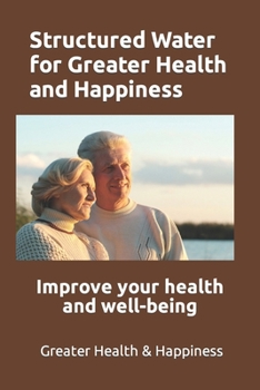 Paperback Structured Water for Greater Health and Happiness: Make it inexpensively to improve your health and well-being Book