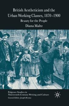 British Aestheticism and the Urban Working Classes, 1870-1900: Beauty for the People (Palgrave Studies in Nineteenth-Century Writing and Culture)
