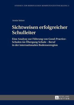 Sichtweisen Erfolgreicher Schulleiter: Eine Analyse Zur Fuehrung Von Good-Practice-Schulen Im Uebergang Schule - Beruf in Der Internationalen Bodensee