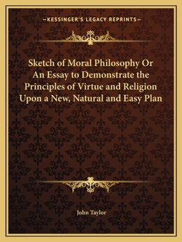 Paperback Sketch of Moral Philosophy Or An Essay to Demonstrate the Principles of Virtue and Religion Upon a New, Natural and Easy Plan Book