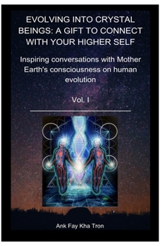 Paperback Evolving Into Crystal Beings Vol I: A GIFT TO CONNECT WITH YOUR HIGHER SELF: Inspiring Conversations with Mother Earth's Consciousness on Human Evolut Book