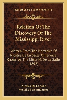 Relation of the Discovery of the Mississippi River: Written from the Narrative of Nicolas de la Salle, Otherwise Known as the Little M. de la Salle