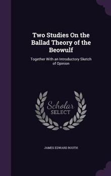 Hardcover Two Studies On the Ballad Theory of the Beowulf: Together With an Introductory Sketch of Opinion Book
