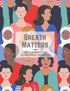 Breath Matters: "SIMPLE MANDALA TWO" Coloring Book for Adults, Large 8.5"x11", Ability to Relax, Brain Experiences Relief, Lower Stress Level, Negative Thoughts Expelled, Achieve Mindfulness