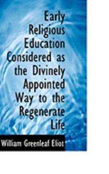 Early Religious Education Considered As the Divinely Appointed Way to the Regenerate Life