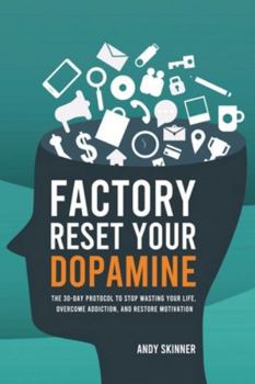 Factory Reset Your Dopamine: The 30-Day Protocol to Stop Wasting Your Life, Overcome Addiction, and Restore Motivation