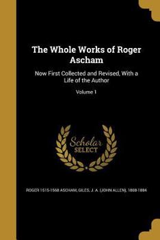 Paperback The Whole Works of Roger Ascham: Now First Collected and Revised, With a Life of the Author; Volume 1 Book