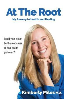 Paperback At the Root: My Journey to Health and Healing: Could Your Mouth Be the Root Cause of Your Health Problems? Book