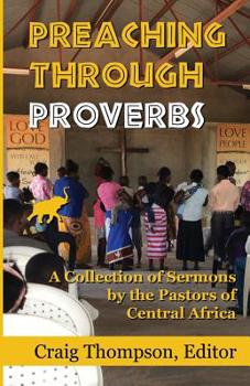Paperback Preaching Through Proverbs: A Collection of Sermons by the Pastors of Central Africa Book