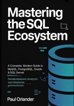 Paperback Mastering the SQL Ecosystem: A Complete, Modern Guide to MySQL, PostgreSQL, Oracle & SQL Server for Developers, Analysts & Database Professionals Book