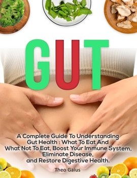 Paperback Gut: A Complete Guide to Understanding Gut Health: What To Eat And What Not To Eat, Boost Your Immune System, Eliminate Dis Book