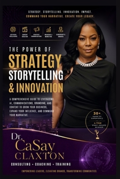The Power of Strategy Storytelliing & Innovation: COMMAND THE NARRATIVE™ The AI-Powered Blueprint for Building Influence, Impact, and Income in the Digital Age